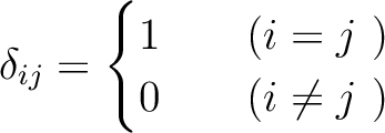 \begin{displaymath}
% latex2html id marker 867\delta_{ij}=
\begin{cases}
1 & ...
...とき}) \\
0 & \quad (i\neq j \text{ のとき})
\end{cases}\end{displaymath}