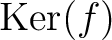 $\operatorname{Ker}(f)$