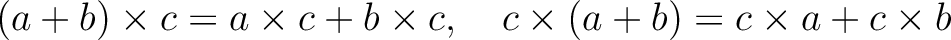 % latex2html id marker 1037
$\displaystyle (a+b)\times c=a\times c+b\times c,\quad c\times (a+b)=c\times a+c\times b
$