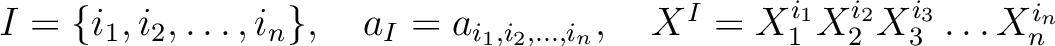 % latex2html id marker 1394
$ I=\{i_1,i_2,\dots, i_n\} , \quad
a_I=a_{i_1,i_2,\dots, i_n} , \quad
X^I=
X_1^{i_1}
X_2^{i_2}
X_3^{i_3}
\dots
X_n^{i_n}
$