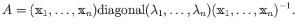 $\displaystyle A
=
( \mathbbm x_1,\dots, \mathbbm x_n)
{\operatorname{diagonal}}(\lambda_1,\dots, \lambda_ n)
( \mathbbm x_1,\dots, \mathbbm x_n)^{-1}.
$