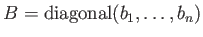 $ B={\operatorname{diagonal}}(b_1,\dots, b_n)$