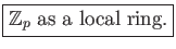 \fbox{$\mathbb {Z}_p$\ as a local ring.}