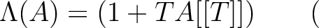 % latex2html id marker 864
$\displaystyle \Lambda(A)=(1+T A[[T]]) \qquad ($