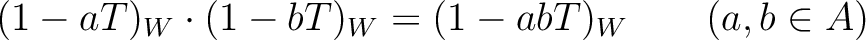 % latex2html id marker 956
$\displaystyle (1-aT)_W \cdot (1-bT)_W= (1-ab T)_W \qquad (a,b \in A)
$