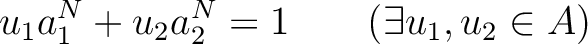 % latex2html id marker 4523
$\displaystyle u_1 a_1^N +u_2 a_2^N=1 \qquad(\exists u_1,u_2 \in A)
$