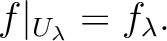 $\displaystyle f\vert _{U_\lambda}=f_\lambda.
$