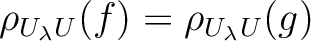 $\displaystyle \rho_{U_\lambda U}(f)
=\rho_{U_\lambda U}(g)
$