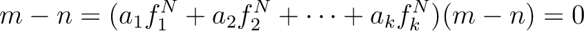 $\displaystyle m-n=
(a_1 f_1^N+a_2 f_2^N+\dots +a_k f_k^N)(m-n)=0
$