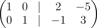 $\displaystyle \begin{pmatrix}
1& 0 &\vert & 2 &-5\\
0 & 1 &\vert & -1 & 3
\end{pmatrix}$