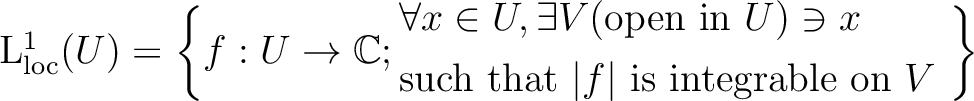 \begin{equation*}
L^1_{\operatorname{loc}}(U)=
\left\{f: U\to \mathbb{C};
\begin...
...that $\vert f\vert$ is integrable on $V$ }
\end{aligned}\right\}
\end{equation*}