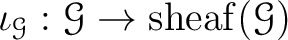 $\displaystyle \iota_{\mathcal G}:\mathcal G \to \operatorname{sheaf}(\mathcal G)
$