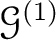 $\mathcal G^{(1)}$