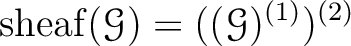 $\displaystyle \operatorname{sheaf}(\mathcal G)=((\mathcal G)^{(1)})^{(2)}
$