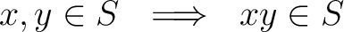 $x,y \in S \ \implies \ x y \in S $