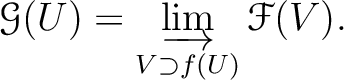 $\displaystyle \mathcal G(U)=\varinjlim_{V\supset f(U)} \mathcal F(V).
$