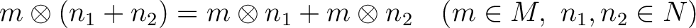 % latex2html id marker 5641
$\displaystyle m\otimes (n_1 + n_2)
=m \otimes n_1 + m \otimes n_2 \quad(m\in M,\ n_1,n_2 \in N)
$