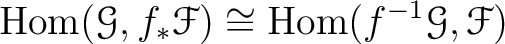 $\displaystyle \operatorname{Hom}(\mathcal G,f_*\mathcal F)\cong \operatorname{Hom}(f^{-1}\mathcal G,\mathcal F)
$