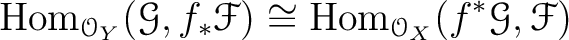 $\displaystyle \operatorname{Hom}_{\mathcal{O}_Y}(\mathcal G,f_*\mathcal F)
\cong \operatorname{Hom}_{\mathcal{O}_X}(f^*\mathcal G,\mathcal F)
$