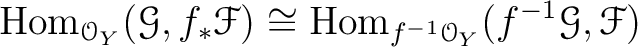 $\displaystyle \operatorname{Hom}_{\mathcal{O}_Y}
(\mathcal G,f_*\mathcal F)\cong
\operatorname{Hom}_{f^{-1}\mathcal{O}_Y}(f^{-1}\mathcal G,\mathcal F)$