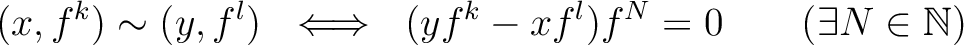 % latex2html id marker 4213
$\displaystyle (x ,f^k) \sim (y,f^l)\ \iff\ (y f^k-x f^l)f^N=0 \qquad (\exists N\in \mathbb{N})
$