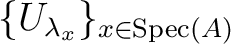 $\{U_{\lambda_x}\}_{x \in \operatorname{Spec}(A)}$