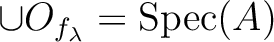 $\displaystyle \cup O_{f_\lambda}=\operatorname{Spec}(A)
$