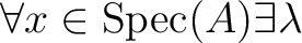 $\displaystyle \forall x \in \operatorname{Spec}(A) \exists \lambda$