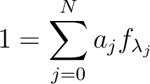 $\displaystyle 1=\sum_{j=0}^N a_j f_{\lambda_j}
$