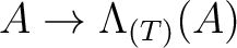 $A\to \Lambda_{(T)}(A)$