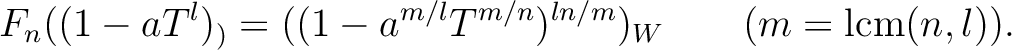 % latex2html id marker 2503
$\displaystyle F_n((1-a T^l)_)=
((1-a ^{m/l} T^{m/n})^{l n/m})_W \qquad(m= \operatorname{lcm}(n,l)).
$