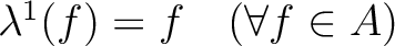 % latex2html id marker 1976
$ \lambda^1(f)=f \quad (\forall f \in A)$