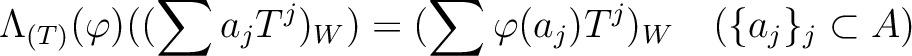 % latex2html id marker 2007
$\displaystyle \Lambda_{(T)}(\varphi)((\sum a_j T^j)_W)= (\sum \varphi(a_j) T^j)_W
\quad (\{a_j\}_{j} \subset A)
$