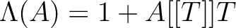 $\Lambda(A)=1+A[[T]]T$