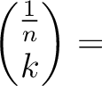 $\displaystyle \binom{\frac{1}{n}}{k}
=$