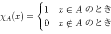 \begin{displaymath}
\chi_A(x)=
\begin{cases}
1 &x \in A\text{ ΤȤ}\\
0 &x \notin A\text{ ΤȤ}\\
\end{cases}\end{displaymath}