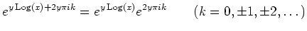 % latex2html id marker 1257
$\displaystyle e^{y\operatorname{Log}(x)+2y\pi i k}=e^{y\operatorname{Log}(x)} e^{2y\pi i k} \qquad (k=0,\pm 1,\pm2,\dots)
$